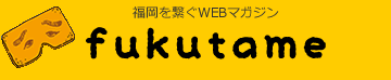 fukutameとは？ － fukutame − 福岡を繋ぐWEBマガジン